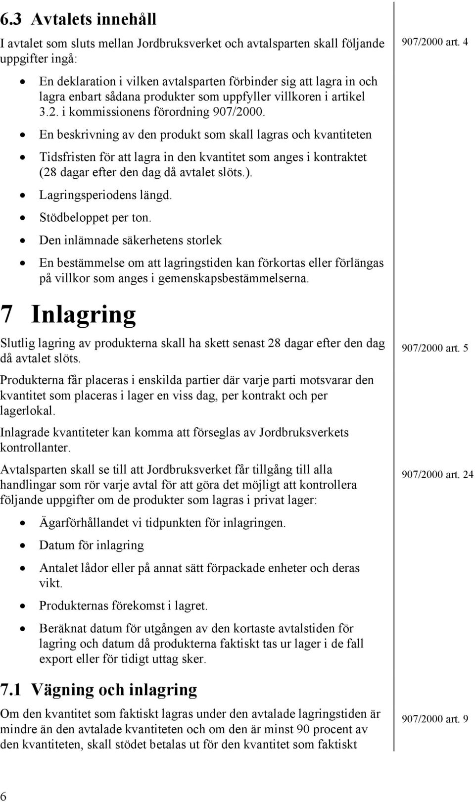 En beskrivning av den produkt som skall lagras och kvantiteten Tidsfristen för att lagra in den kvantitet som anges i kontraktet (28 dagar efter den dag då avtalet slöts.). Lagringsperiodens längd.