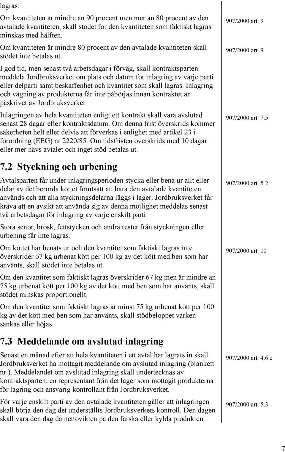 I god tid, men senast två arbetsdagar i förväg, skall kontraktsparten meddela Jordbruksverket om plats och datum för inlagring av varje parti eller delparti samt beskaffenhet och kvantitet som skall