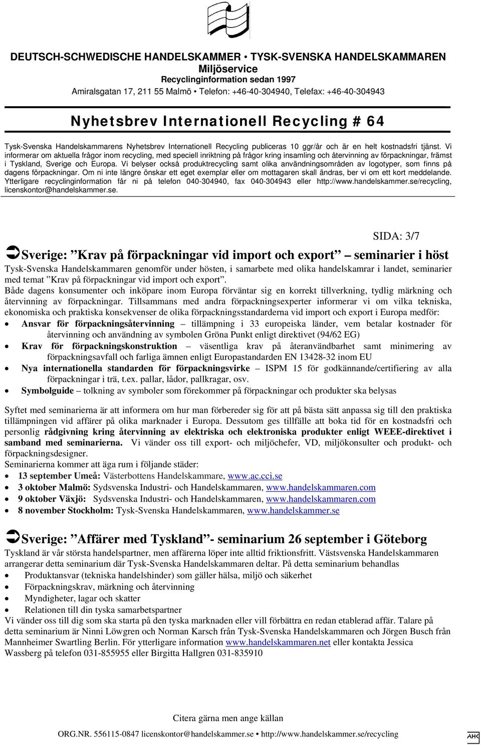 Tillsammans med andra förpackningsexperter informerar vi om vilka tekniska, ekonomiska och praktiska konsekvenser de olika förpackningsstandarderna vid import och export i Europa medför: Ansvar för