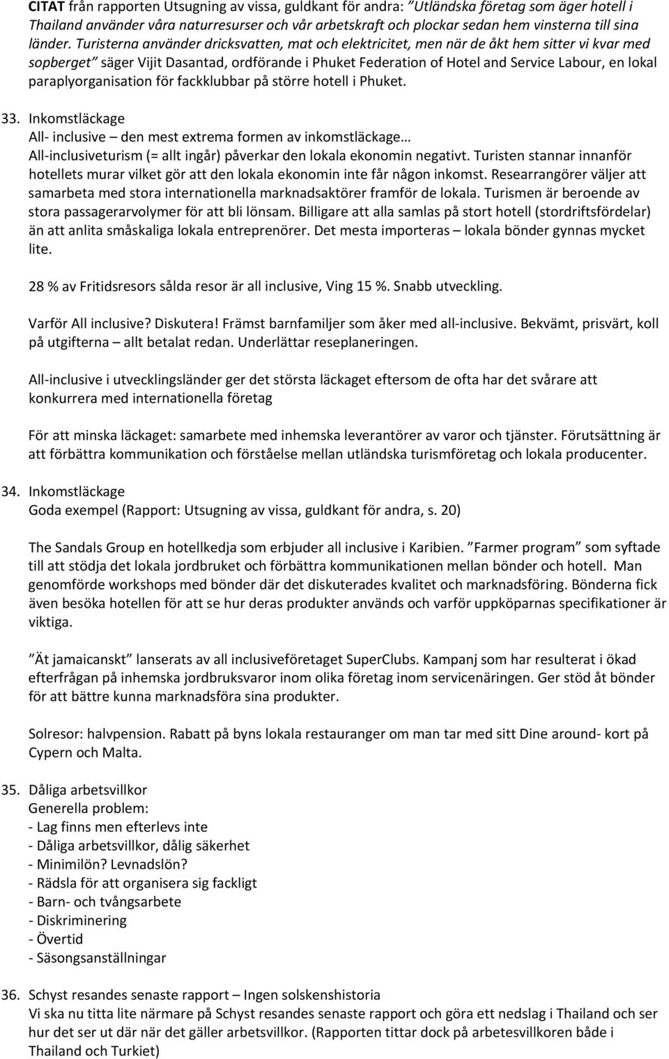 Turisterna använder dricksvatten, mat och elektricitet, men när de åkt hem sitter vi kvar med sopberget säger Vijit Dasantad, ordförande i Phuket Federation of Hotel and Service Labour, en lokal