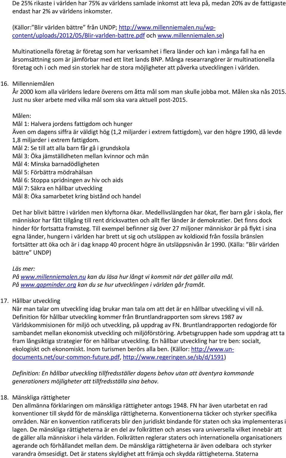 Många researrangörer är multinationella företag och i och med sin storlek har de stora möjligheter att påverka utvecklingen i världen. 16.