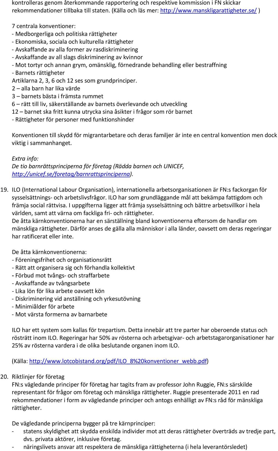 diskriminering av kvinnor Mot tortyr och annan grym, omänsklig, förnedrande behandling eller bestraffning Barnets rättigheter Artiklarna 2, 3, 6 och 12 ses som grundprinciper.