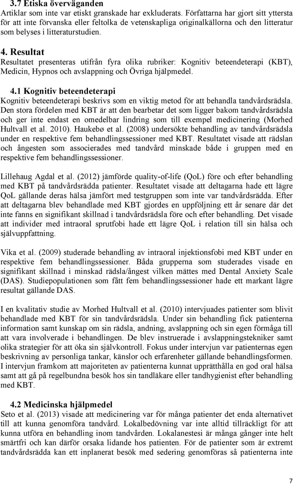 Resultat Resultatet presenteras utifrån fyra olika rubriker: Kognitiv beteendeterapi (KBT), Medicin, Hypnos och avslappning och Övriga hjälpmedel. 4.