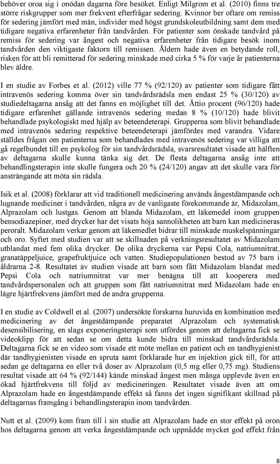 För patienter som önskade tandvård på remiss för sedering var ångest och negativa erfarenheter från tidigare besök inom tandvården den viktigaste faktorn till remissen.