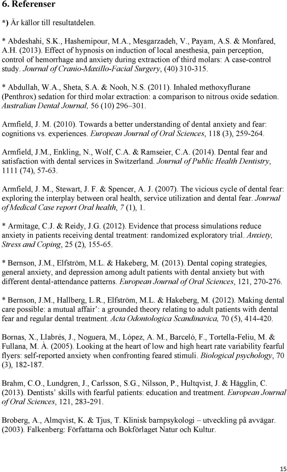 Journal of Cranio-Maxillo-Facial Surgery, (40) 310-315. * Abdullah, W.A., Sheta, S.A. & Nooh, N.S. (2011).