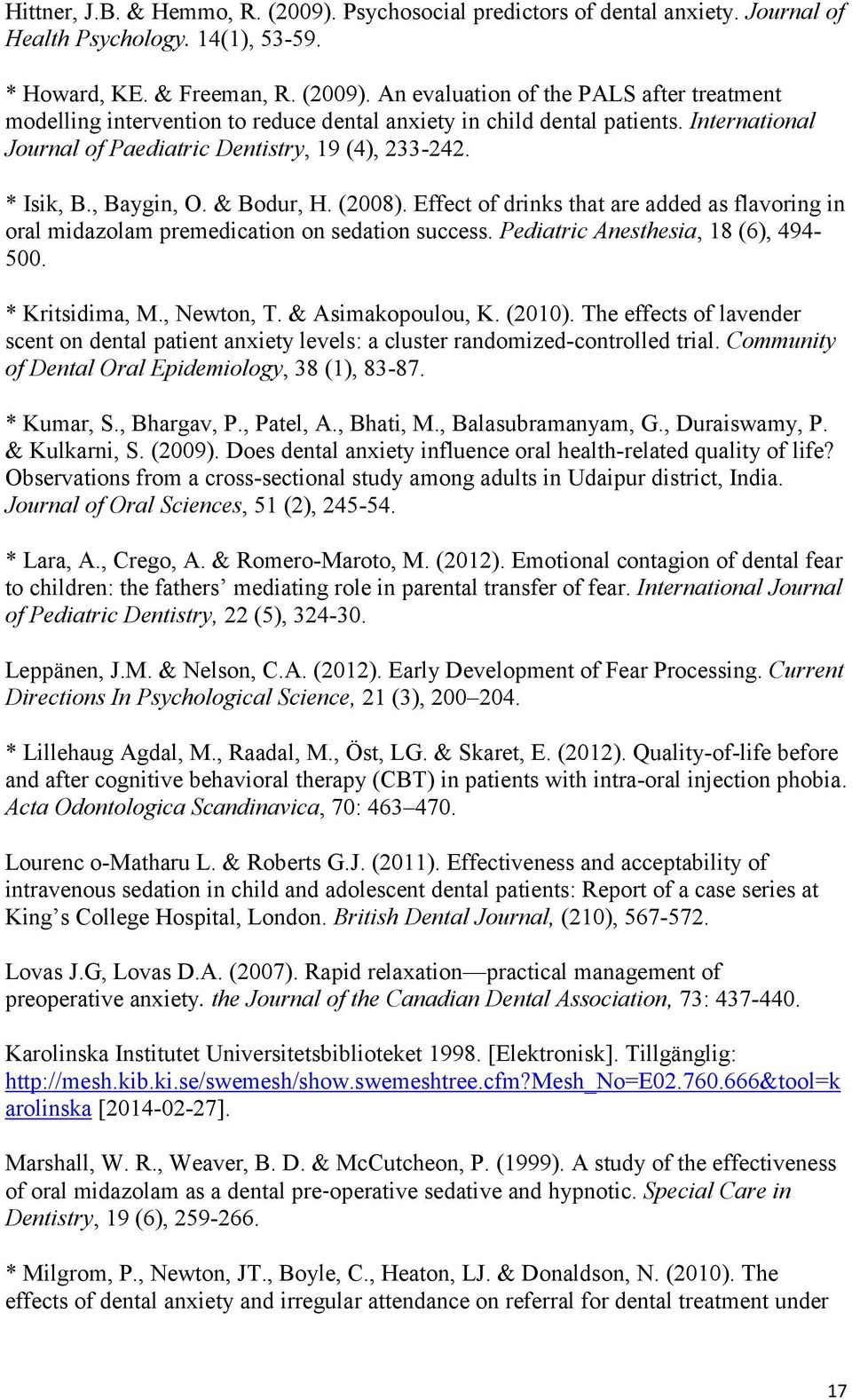 Effect of drinks that are added as flavoring in oral midazolam premedication on sedation success. Pediatric Anesthesia, 18 (6), 494-500. * Kritsidima, M., Newton, T. & Asimakopoulou, K. (2010).