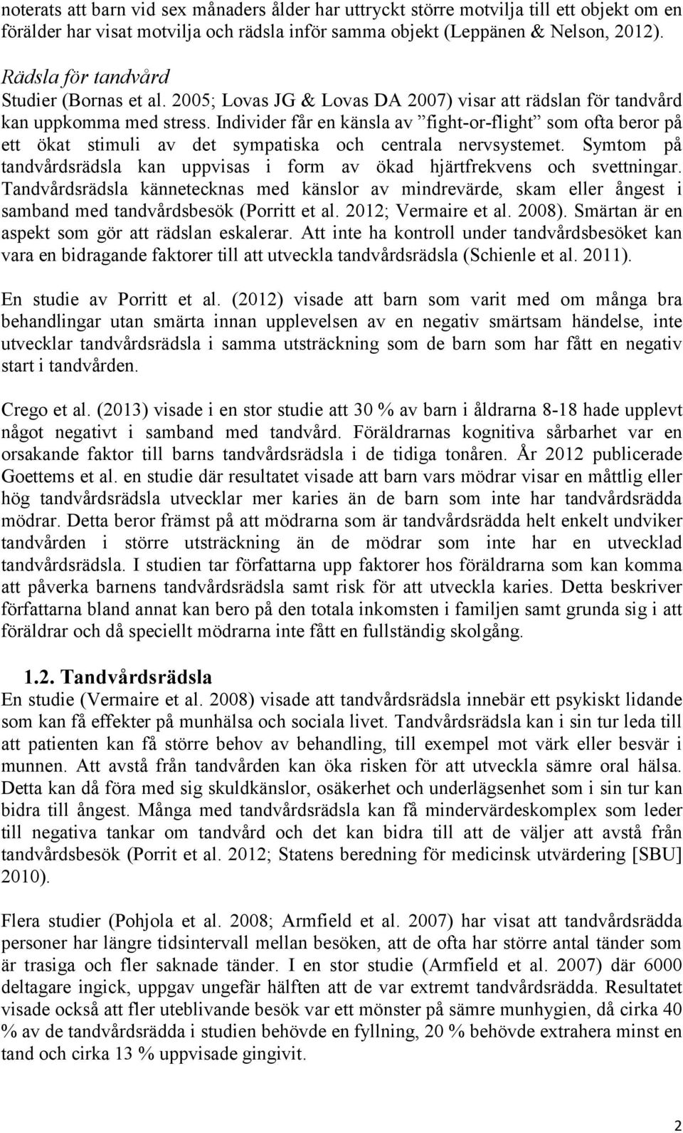 Individer får en känsla av fight-or-flight som ofta beror på ett ökat stimuli av det sympatiska och centrala nervsystemet.