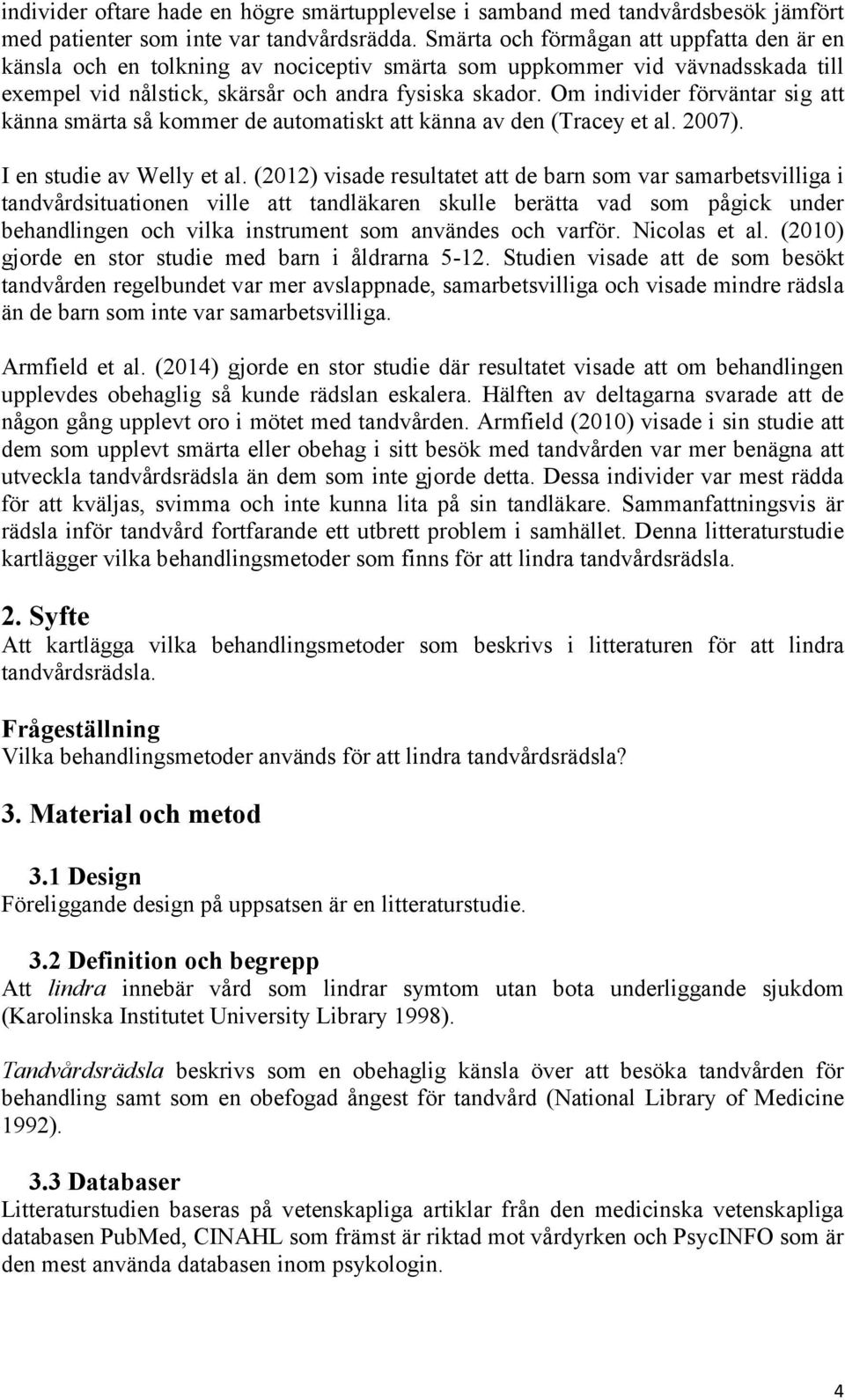 Om individer förväntar sig att känna smärta så kommer de automatiskt att känna av den (Tracey et al. 2007). I en studie av Welly et al.