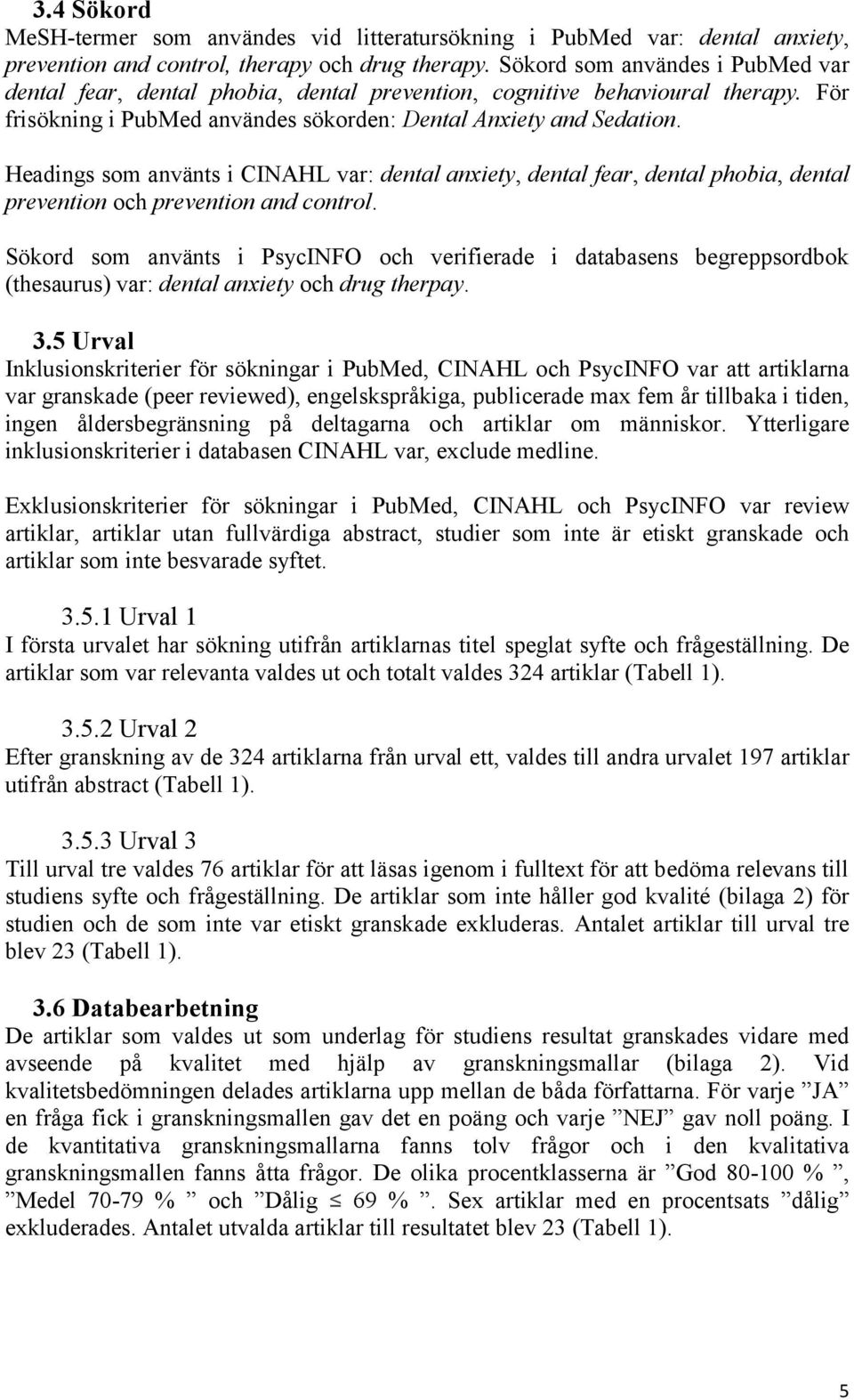 Headings som använts i CINAHL var: dental anxiety, dental fear, dental phobia, dental prevention och prevention and control.