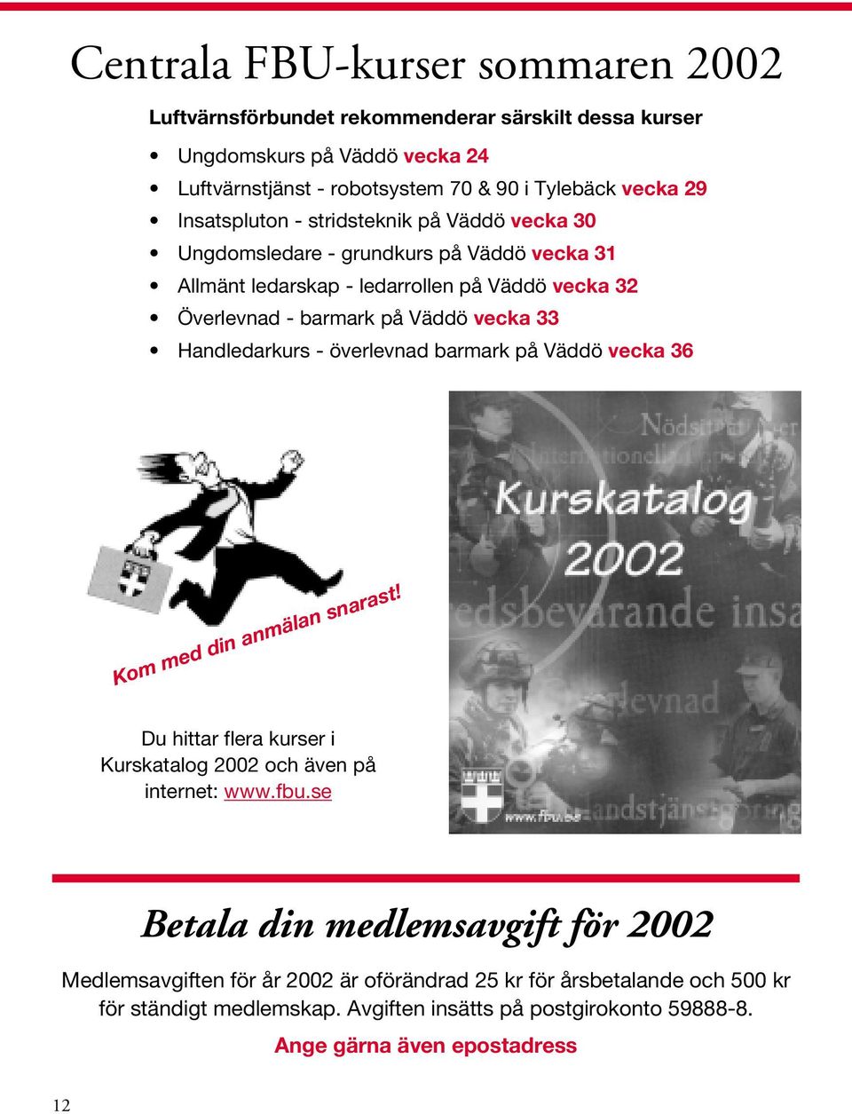 Handledarkurs - överlevnad barmark på Väddö vecka 36 Kom med din anmälan snarast! Du hittar flera kurser i Kurskatalog 2002 och även på internet: www.fbu.