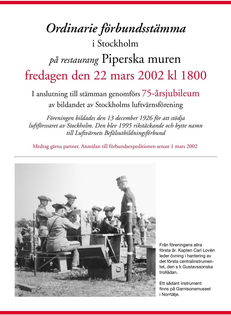 Den blev 1995 rikstäckande och bytte namn till Luftvärnets Befälsutbildningsförbund Medtag gärna partner.