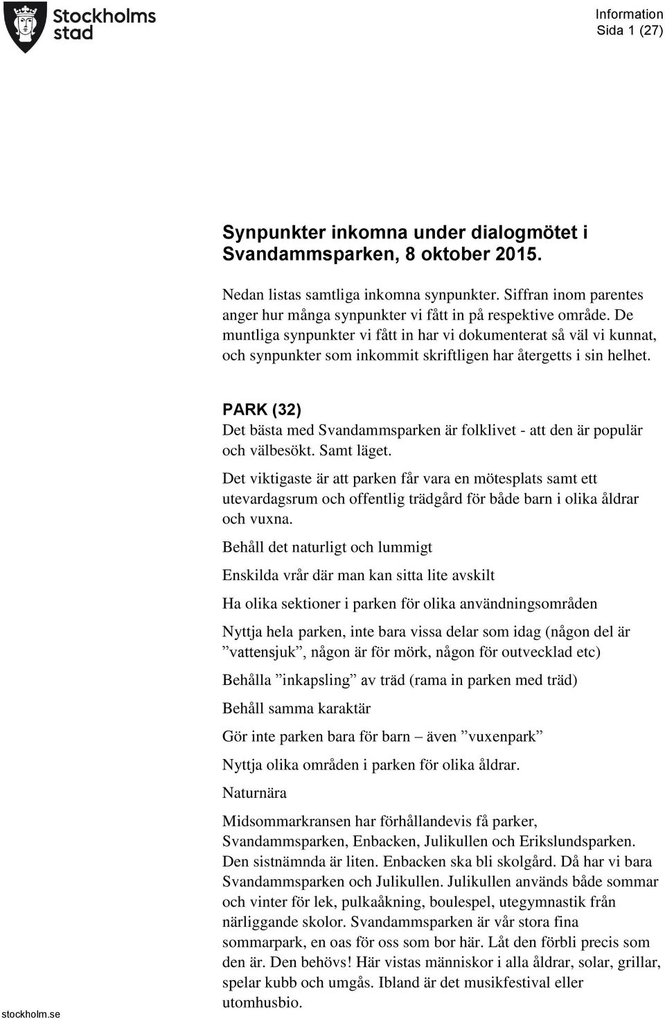 se PARK (32) Det bästa med Svandammsparken är folklivet - att den är populär och välbesökt. Samt läget.