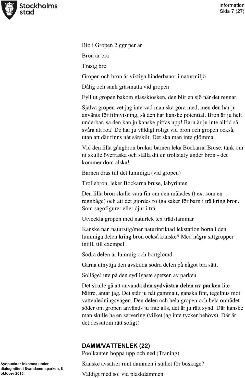 Barn är ju inte alltid så svåra att roa! De har ju väldigt roligt vid bron och gropen också, utan att där finns nåt särskilt. Det ska man inte glömma.