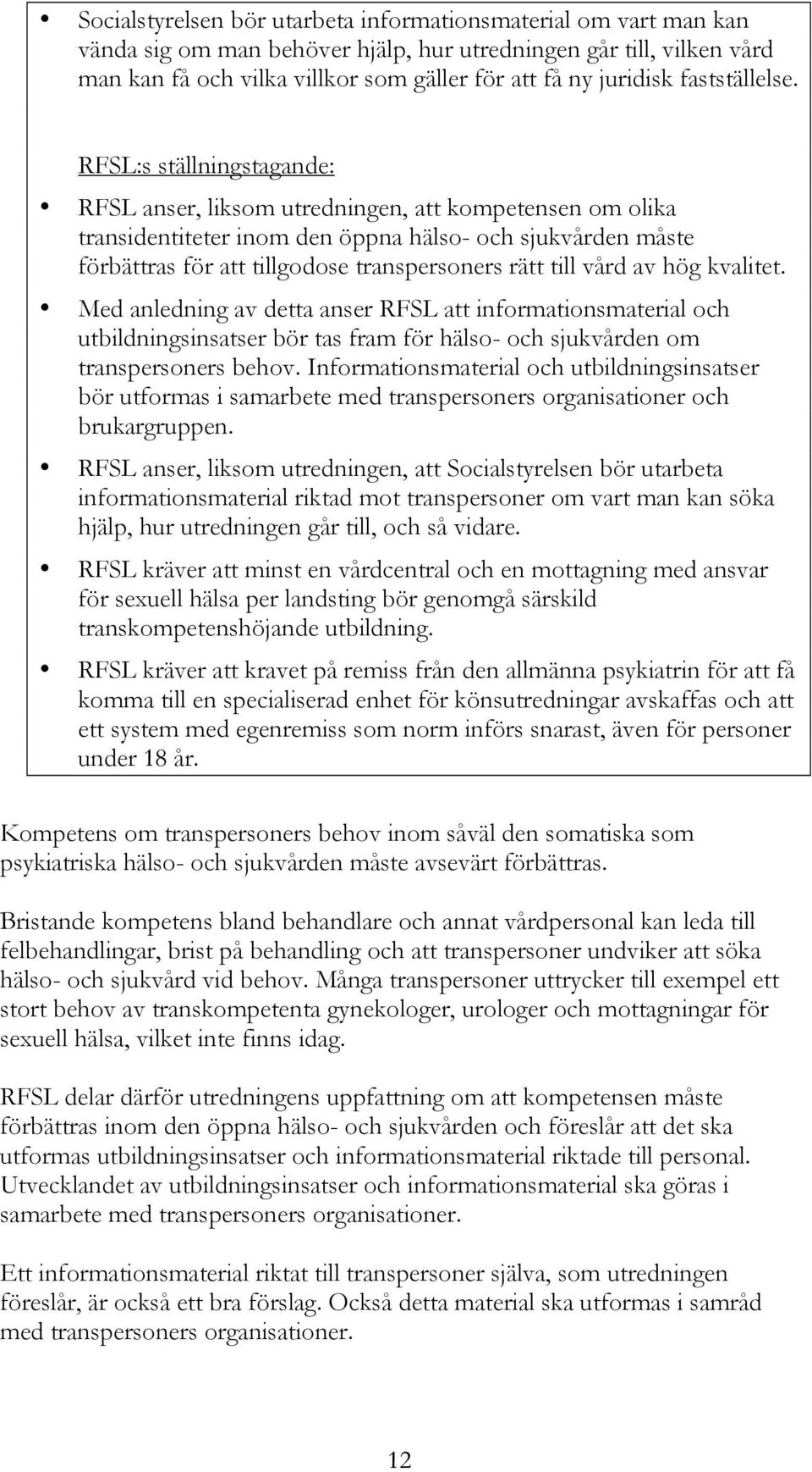 RFSL anser, liksom utredningen, att kompetensen om olika transidentiteter inom den öppna hälso- och sjukvården måste förbättras för att tillgodose transpersoners rätt till vård av hög kvalitet.