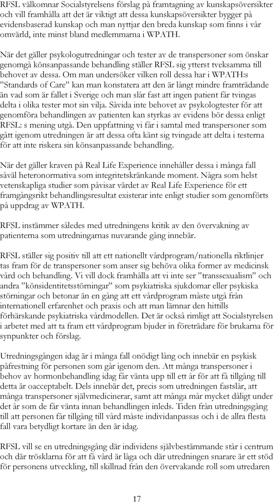 När det gäller psykologutredningar och tester av de transpersoner som önskar genomgå könsanpassande behandling ställer RFSL sig ytterst tveksamma till behovet av dessa.