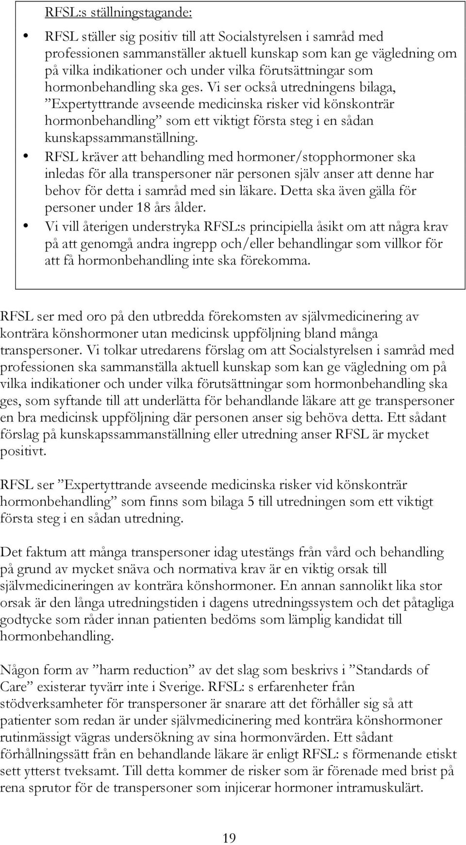 RFSL kräver att behandling med hormoner/stopphormoner ska inledas för alla transpersoner när personen själv anser att denne har behov för detta i samråd med sin läkare.