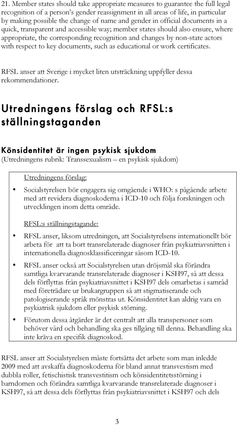 respect to key documents, such as educational or work certificates. RFSL anser att Sverige i mycket liten utsträckning uppfyller dessa rekommendationer.