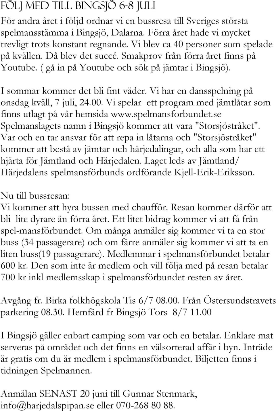 Vi har en dansspelning på onsdag kväll, 7 juli, 24.00. Vi spelar ett program med jämtlåtar som finns utlagt på vår hemsida www.spelmansforbundet.