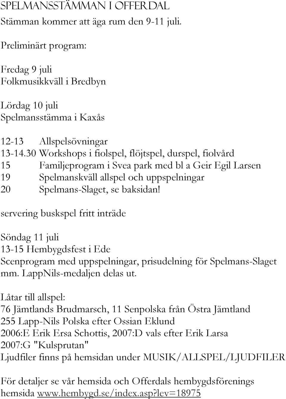 servering buskspel fritt inträde Söndag 11 juli 13-15 Hembygdsfest i Ede Scenprogram med uppspelningar, prisudelning för Spelmans-Slaget mm. LappNils-medaljen delas ut.