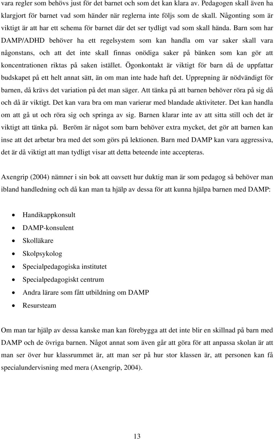 Barn som har DAMP/ADHD behöver ha ett regelsystem som kan handla om var saker skall vara någonstans, och att det inte skall finnas onödiga saker på bänken som kan gör att koncentrationen riktas på