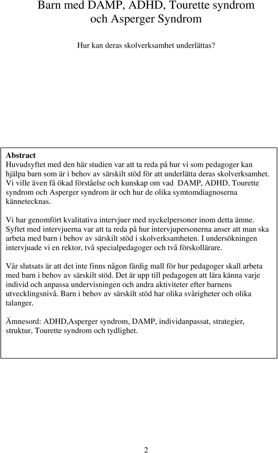 Vi ville även få ökad förståelse och kunskap om vad DAMP, ADHD, Tourette syndrom och Asperger syndrom är och hur de olika symtomdiagnoserna kännetecknas.