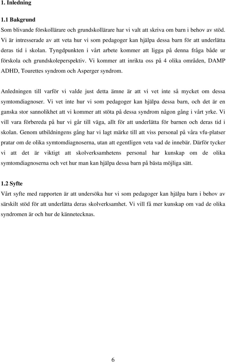 Tyngdpunkten i vårt arbete kommer att ligga på denna fråga både ur förskola och grundskoleperspektiv. Vi kommer att inrikta oss på 4 olika områden, DAMP ADHD, Tourettes syndrom och Asperger syndrom.