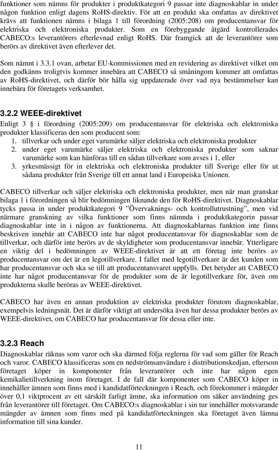 Som en förebyggande åtgärd kontrollerades CABECO:s leverantörers efterlevnad enligt RoHS. Där framgick att de leverantörer som berörs av direktivet även efterlever det. Som nämnt i 3.