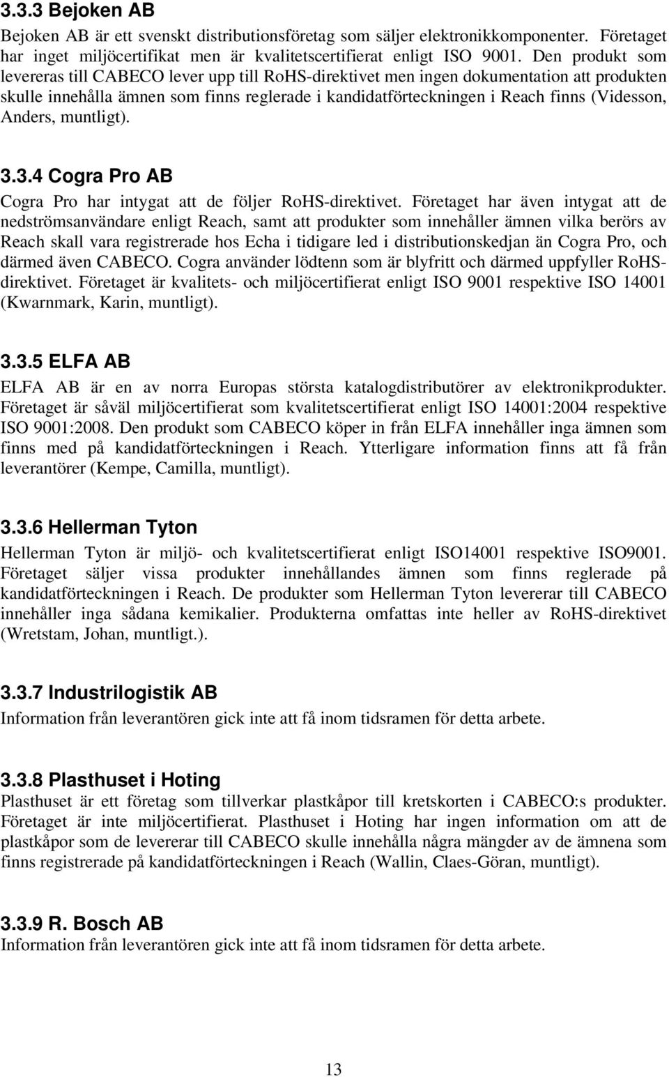 Anders, muntligt). 3.3.4 Cogra Pro AB Cogra Pro har intygat att de följer RoHS-direktivet.