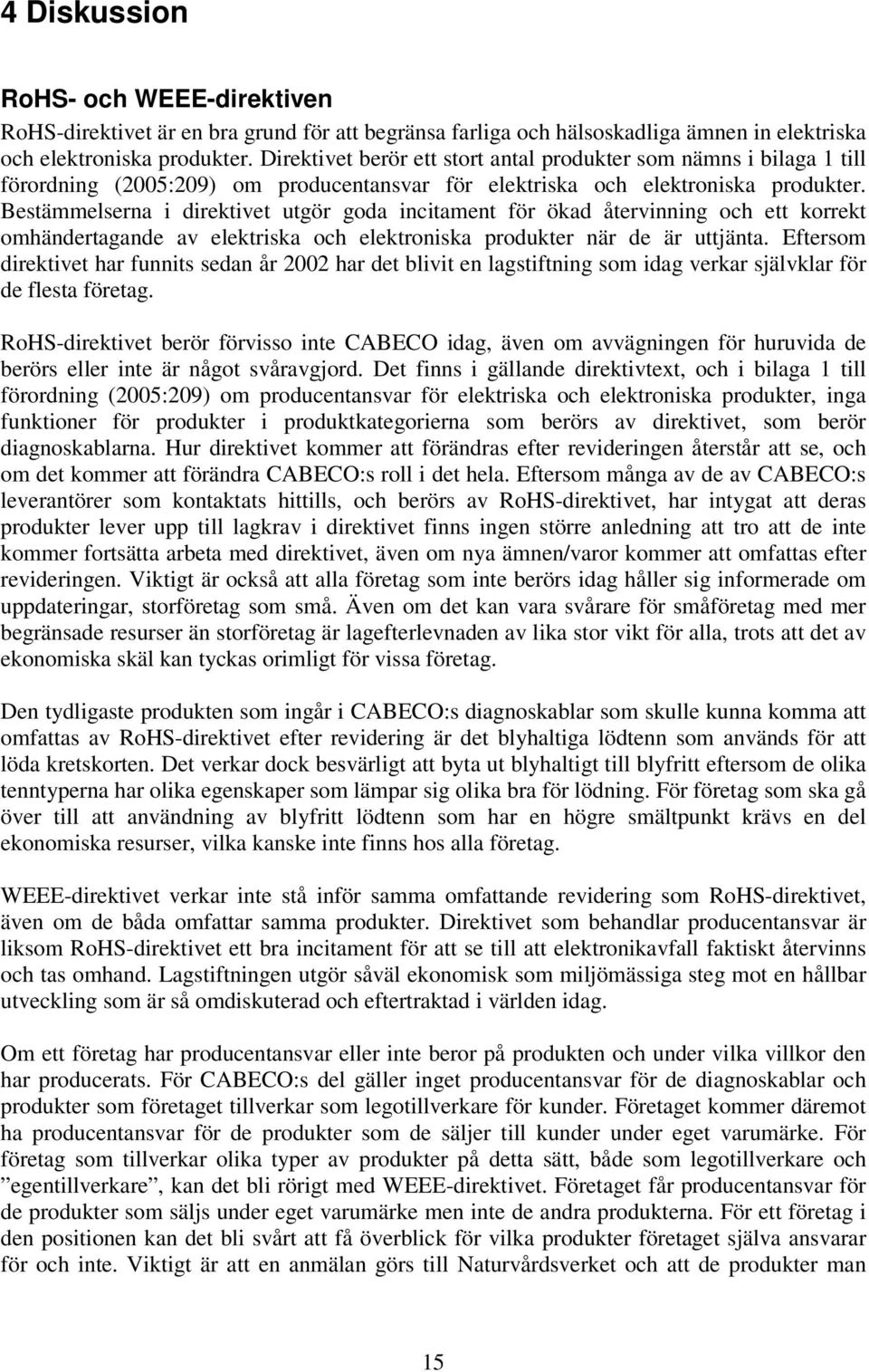 Bestämmelserna i direktivet utgör goda incitament för ökad återvinning och ett korrekt omhändertagande av elektriska och elektroniska produkter när de är uttjänta.