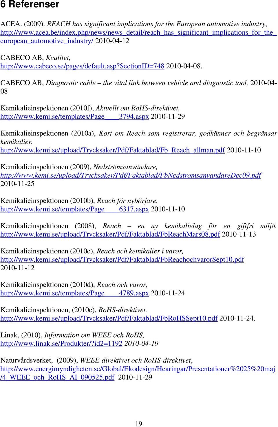 CABECO AB, Diagnostic cable the vital link between vehicle and diagnostic tool, 2010-04- 08 Kemikalieinspektionen (2010f), Aktuellt om RoHS-direktivet, http://www.kemi.se/templates/page 3794.