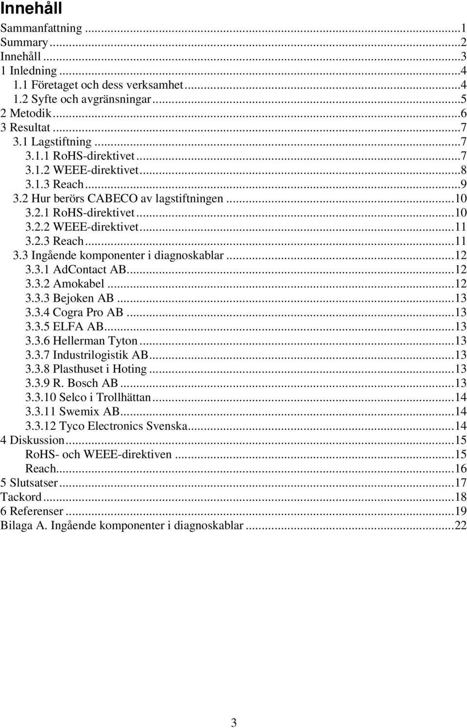 ..12 3.3.1 AdContact AB...12 3.3.2 Amokabel...12 3.3.3 Bejoken AB...13 3.3.4 Cogra Pro AB...13 3.3.5 ELFA AB...13 3.3.6 Hellerman Tyton...13 3.3.7 Industrilogistik AB...13 3.3.8 Plasthuset i Hoting.