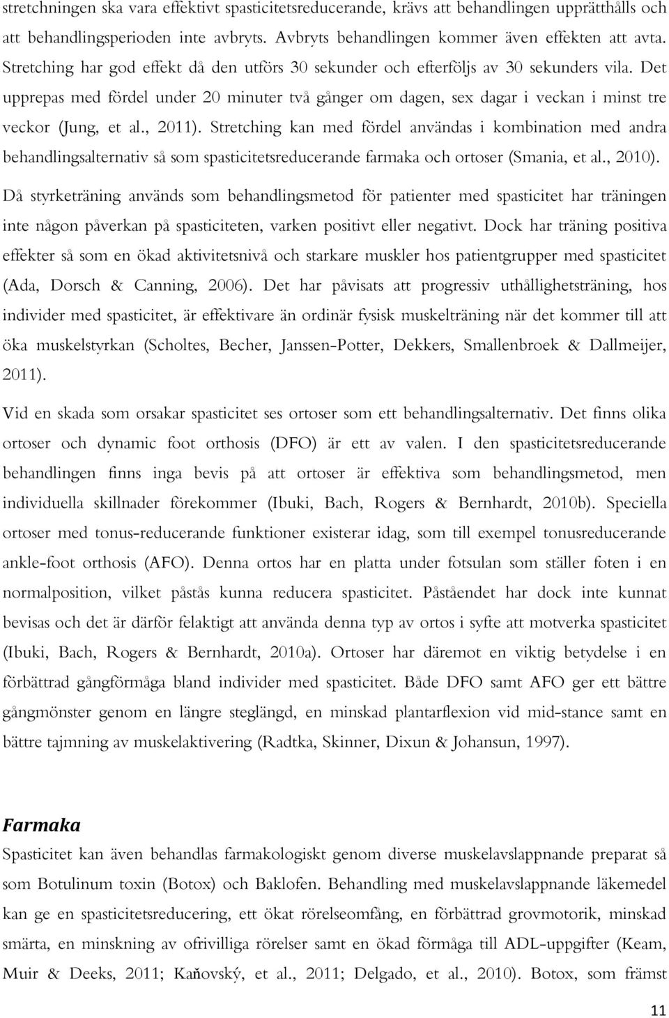 Det upprepas med fördel under 20 minuter två gånger om dagen, sex dagar i veckan i minst tre veckor (Jung, et al., 2011).