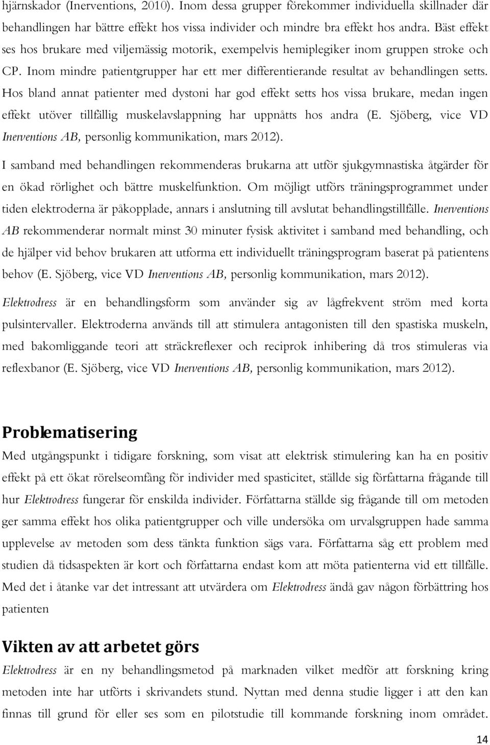 Hos bland annat patienter med dystoni har god effekt setts hos vissa brukare, medan ingen effekt utöver tillfällig muskelavslappning har uppnåtts hos andra (E.