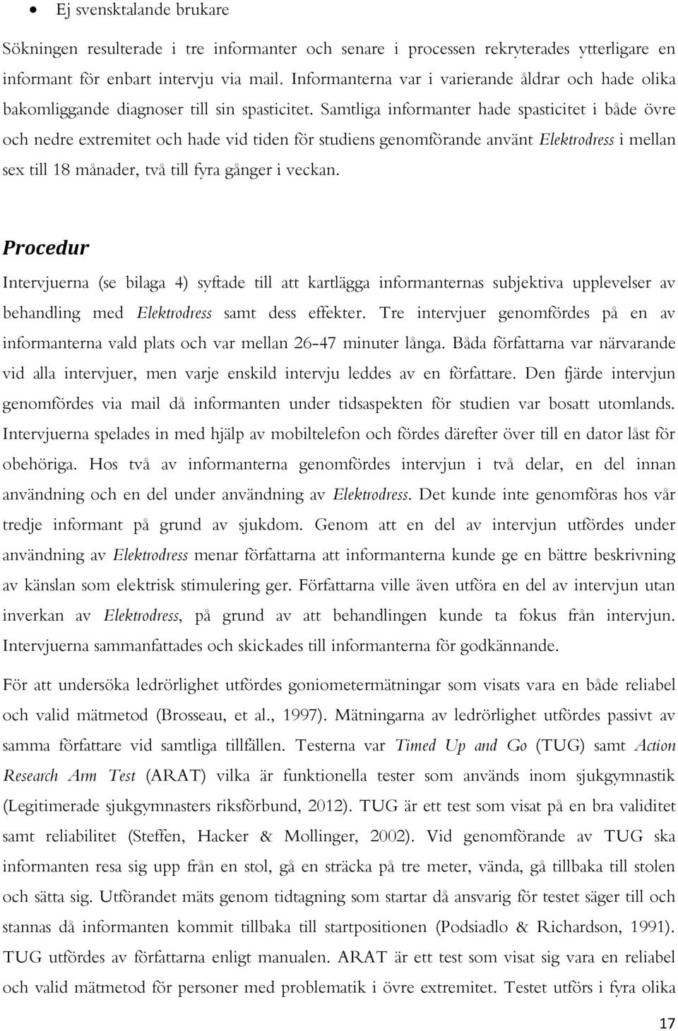 Samtliga informanter hade spasticitet i både övre och nedre extremitet och hade vid tiden för studiens genomförande använt Elektrodress i mellan sex till 18 månader, två till fyra gånger i veckan.