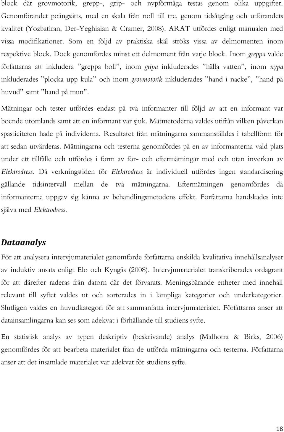 Som en följd av praktiska skäl ströks vissa av delmomenten inom respektive block. Dock genomfördes minst ett delmoment från varje block.