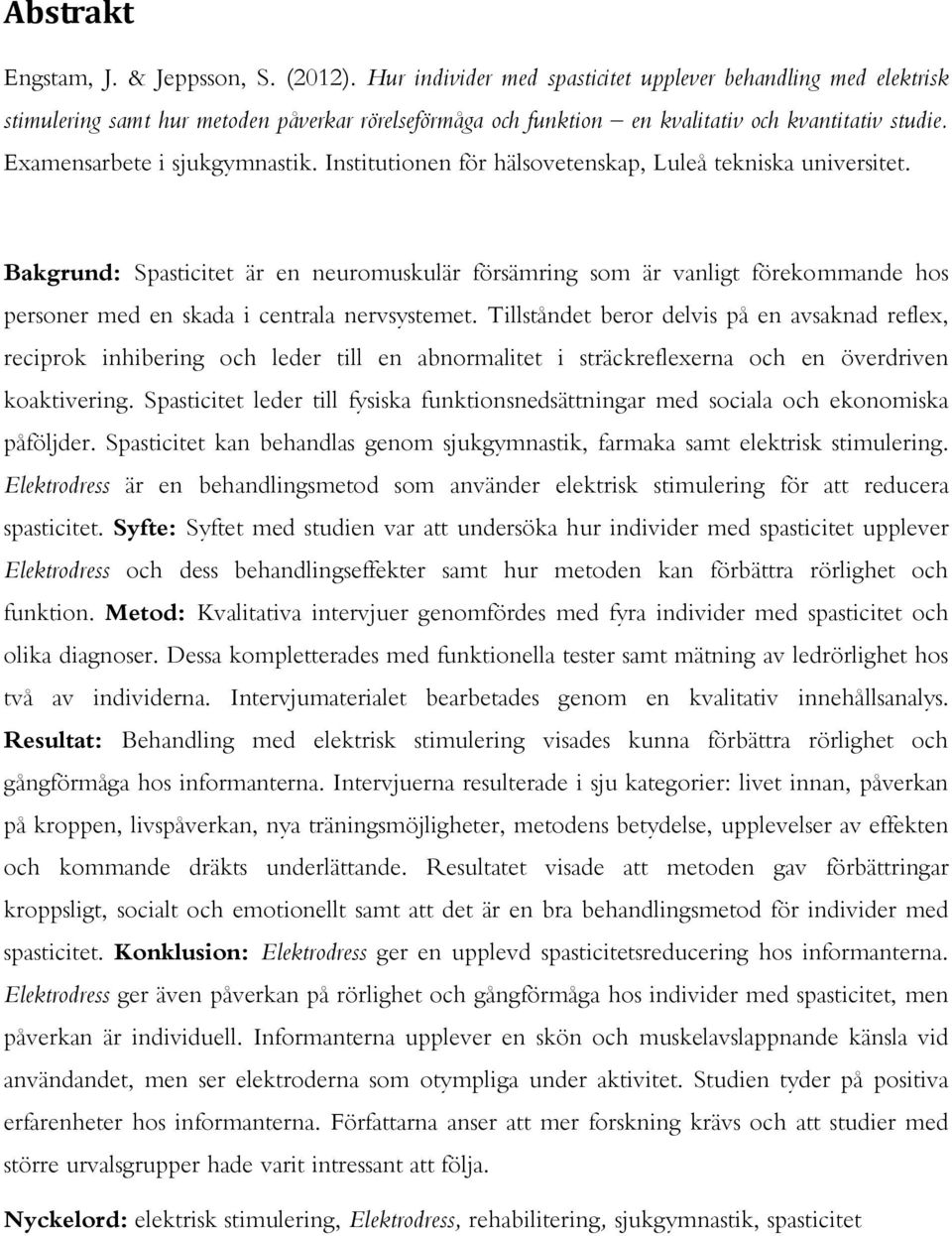 Institutionen för hälsovetenskap, Luleå tekniska universitet. Bakgrund: Spasticitet är en neuromuskulär försämring som är vanligt förekommande hos personer med en skada i centrala nervsystemet.