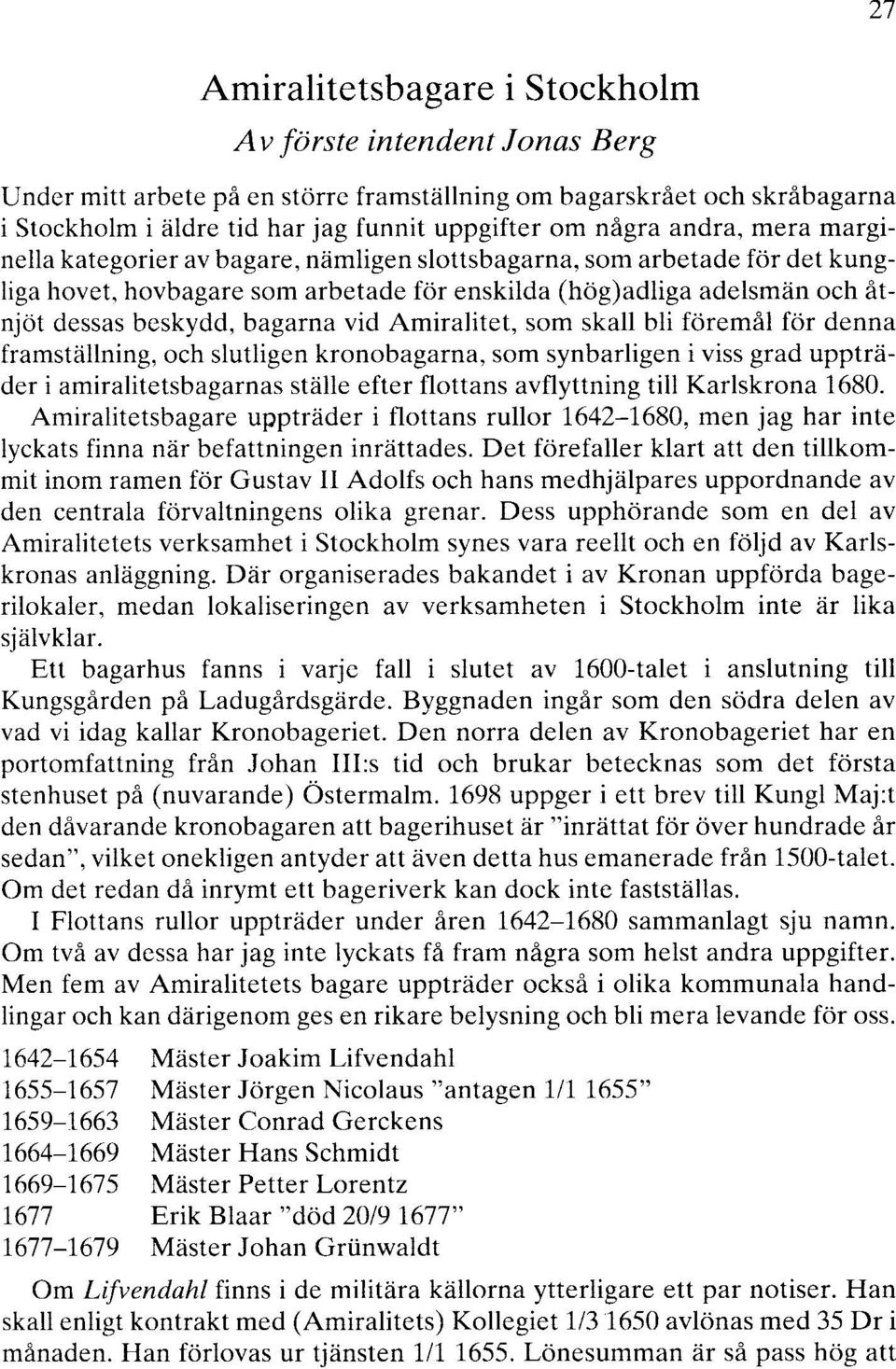 vid Amiralitet, som skall bli föremål för denna framställning, och slutligen kronobagarna, som synbarligen i viss grad uppträder i amiralitetsbagarnas ställe efter flottans avflyttning till