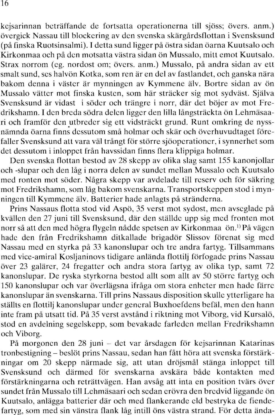 ) Mussalo, på andra sidan av ett smalt sund, ses halvön Kotka, som ren är en del av fastlandet, och ganska nära bakom denna i väster är mynningen av Kymmene älv.