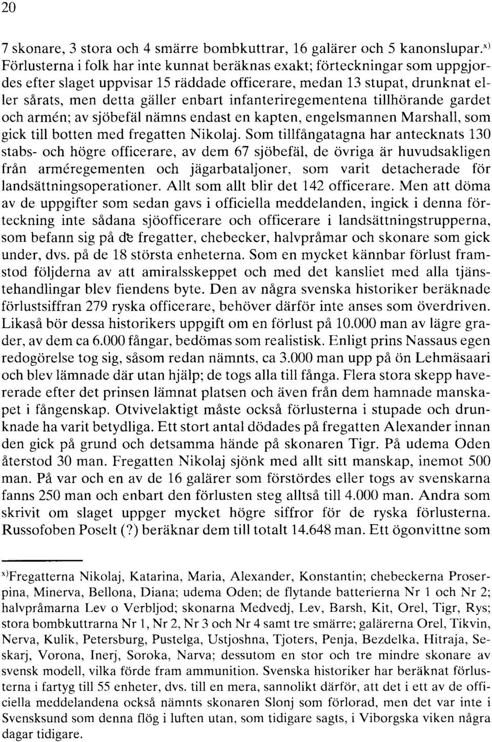 infanteriregementena tillhörande gardet och armen; av sjöbefäl nämns endast en kapten, engelsmannen Marshall, som gick till botten med fregatten Nikolaj.