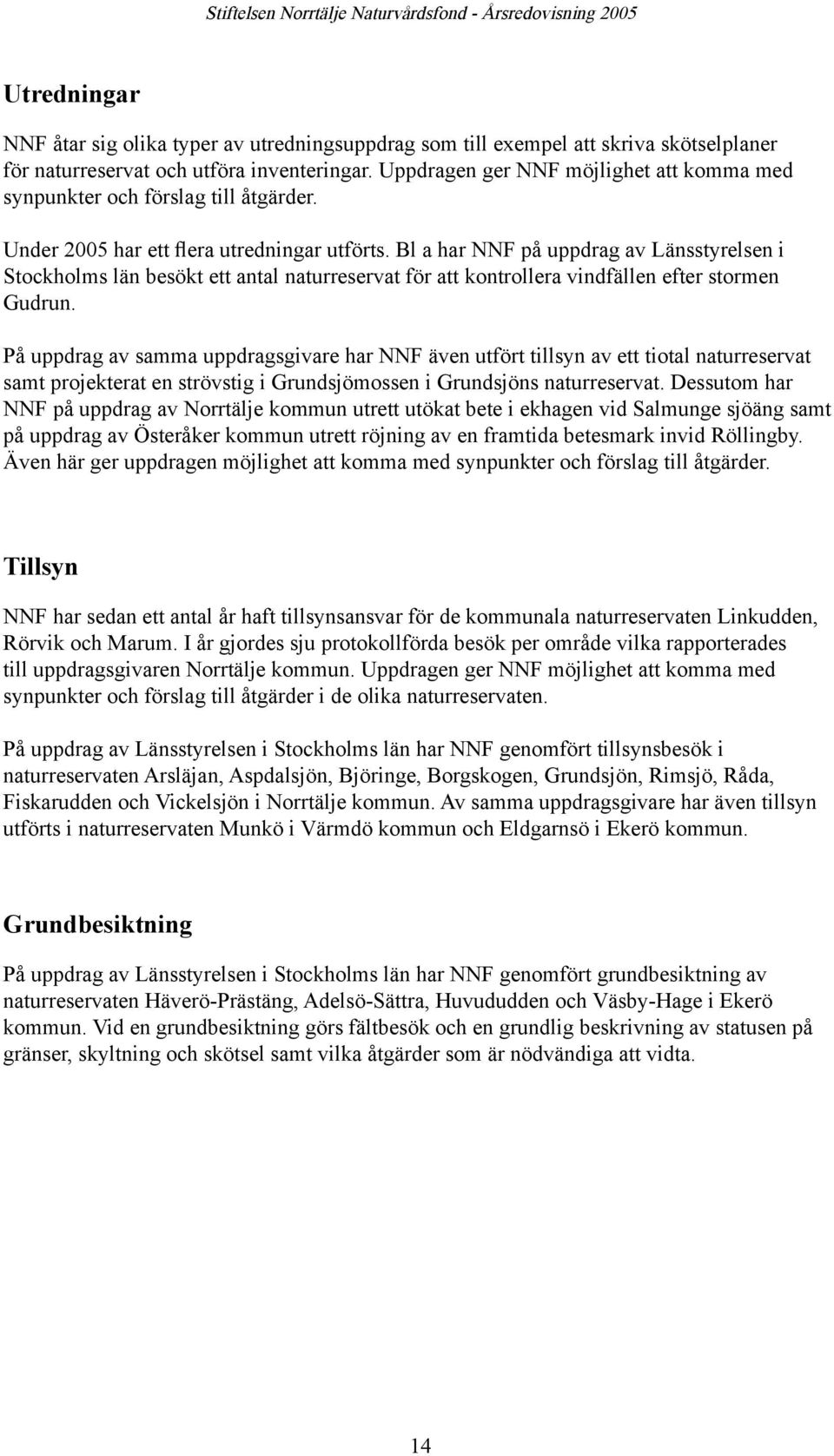 Bl a har NNF på uppdrag av Länsstyrelsen i Stockholms län besökt ett antal naturreservat för att kontrollera vindfällen efter stormen Gudrun.