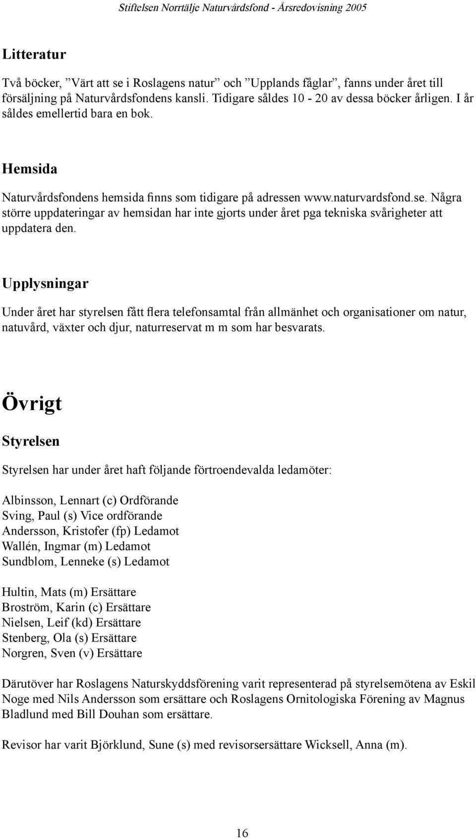 www.naturvardsfond.se. Några större uppdateringar av hemsidan har inte gjorts under året pga tekniska svårigheter att uppdatera den.