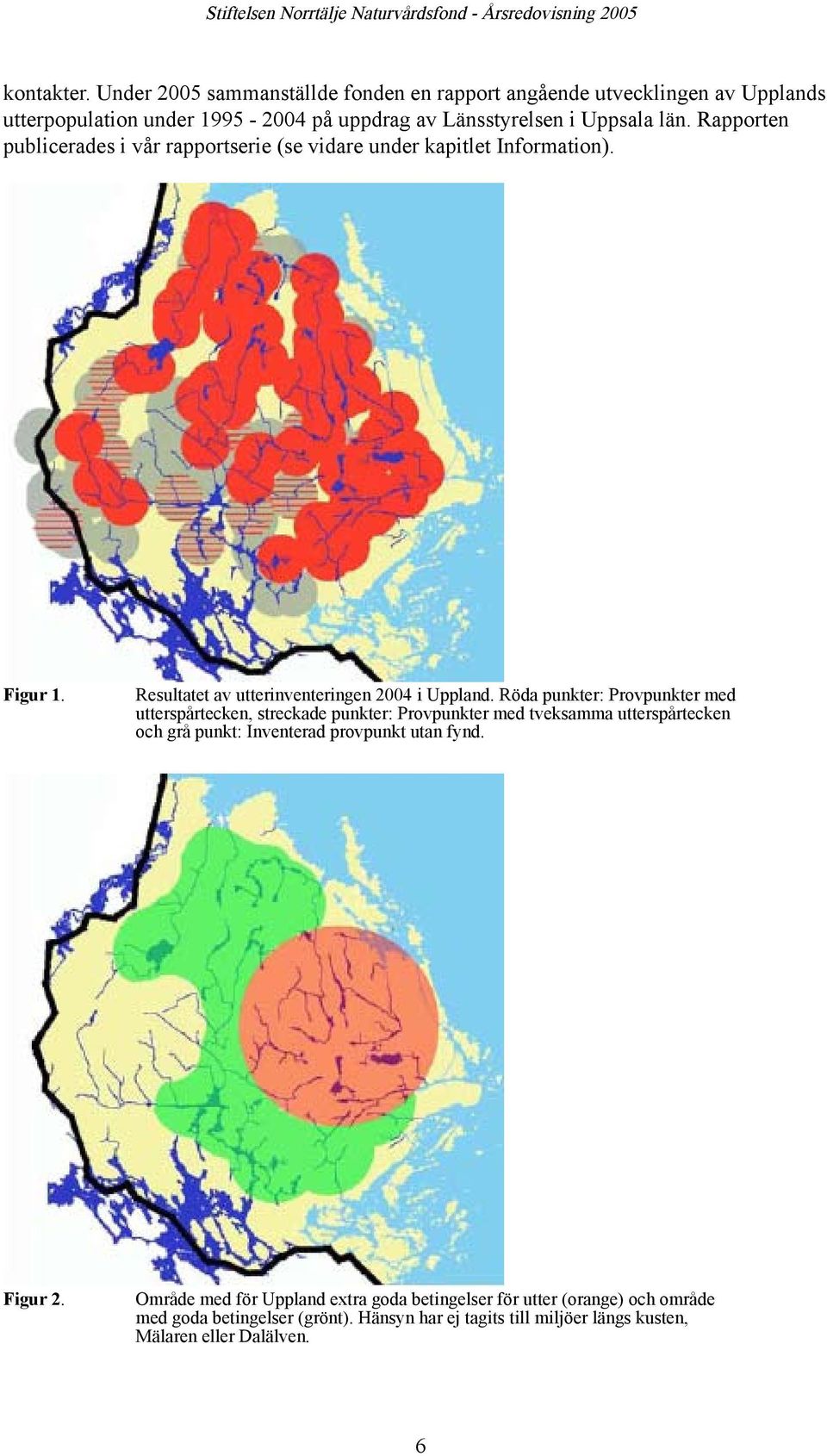 Röda punkter: Provpunkter med utterspårtecken, streckade punkter: Provpunkter med tveksamma utterspårtecken och grå punkt: Inventerad provpunkt utan fynd.