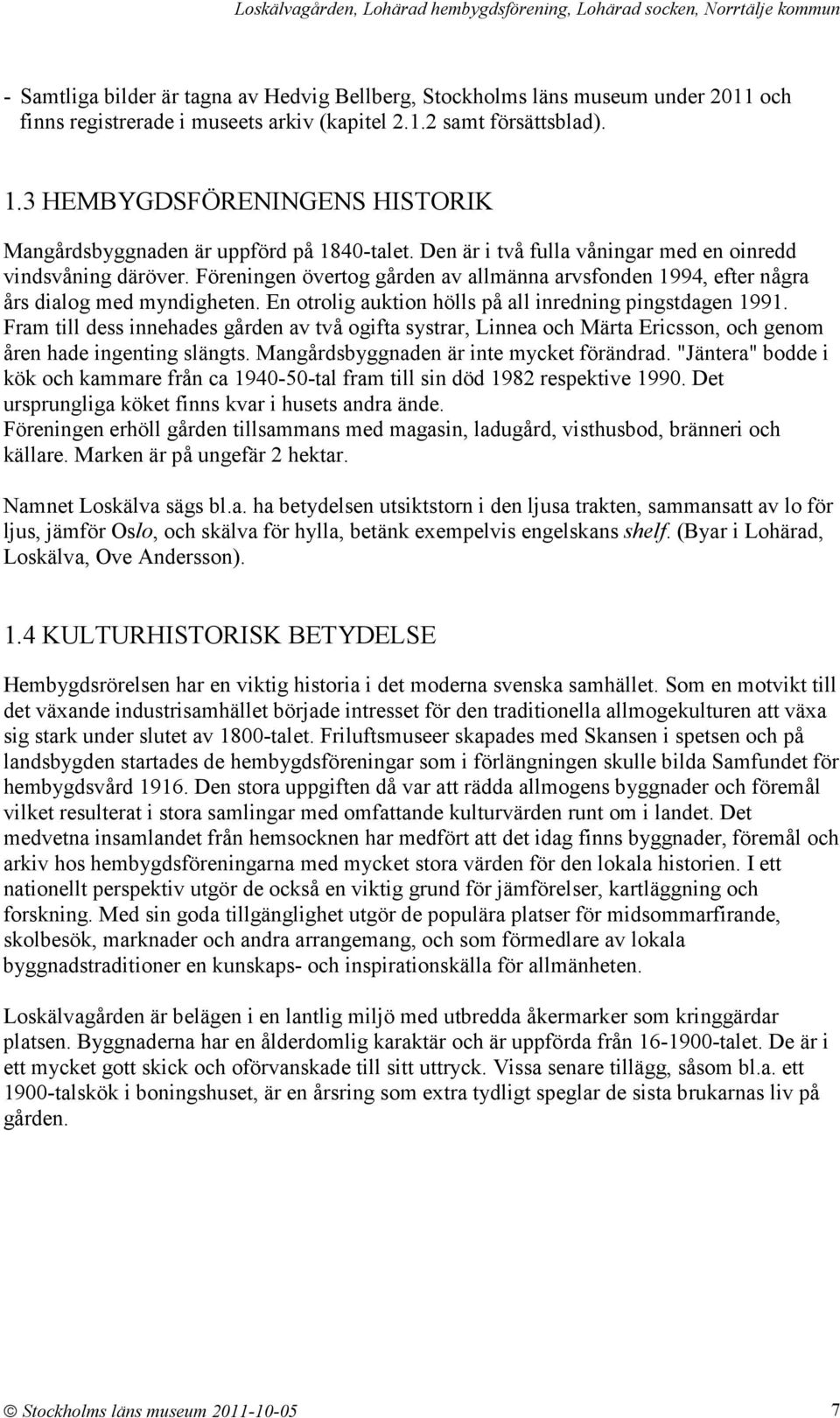 Föreningen övertog gården av allmänna arvsfonden 1994, efter några års dialog med myndigheten. En otrolig auktion hölls på all inredning pingstdagen 1991.