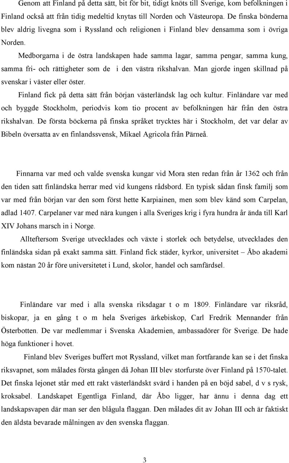 Medborgarna i de östra landskapen hade samma lagar, samma pengar, samma kung, samma fri- och rättigheter som de i den västra rikshalvan. Man gjorde ingen skillnad på svenskar i väster eller öster.