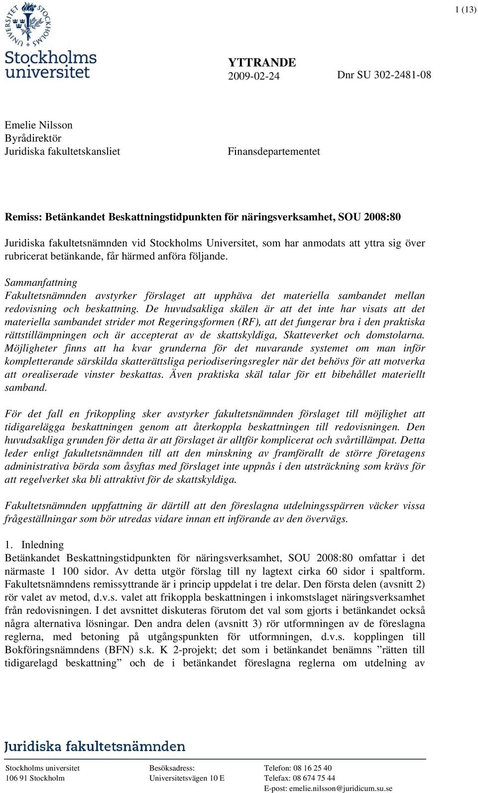 Sammanfattning Fakultetsnämnden avstyrker förslaget att upphäva det materiella sambandet mellan redovisning och beskattning.