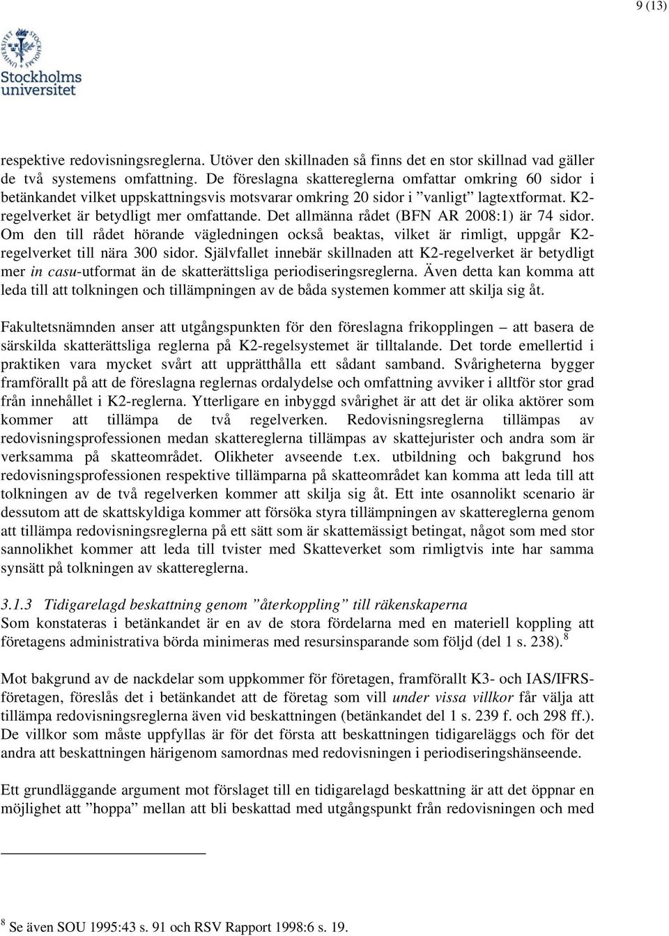 Det allmänna rådet (BFN AR 2008:1) är 74 sidor. Om den till rådet hörande vägledningen också beaktas, vilket är rimligt, uppgår K2- regelverket till nära 300 sidor.