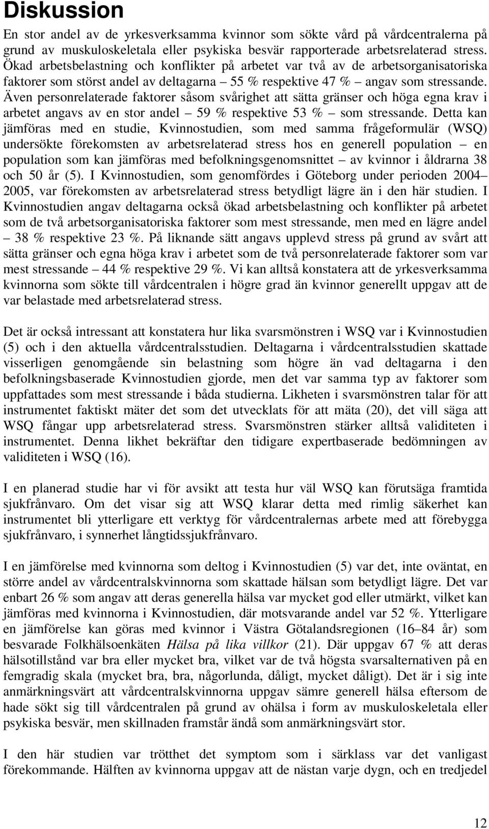 Även personrelaterade faktorer såsom svårighet att sätta gränser och höga egna krav i arbetet angavs av en stor andel 59 % respektive 53 % som.