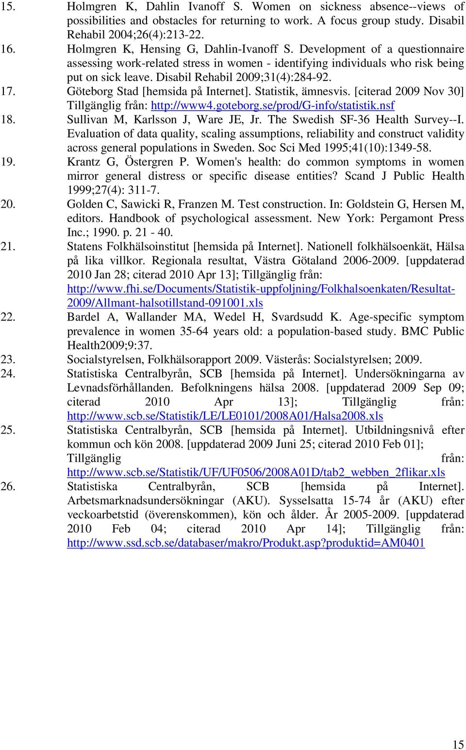 Disabil Rehabil 2009;31(4):284-92. 17. Göteborg Stad [hemsida på Internet]. Statistik, ämnesvis. [citerad 2009 Nov 30] Tillgänglig från: http://www4.goteborg.se/prod/g-info/statistik.nsf 18.