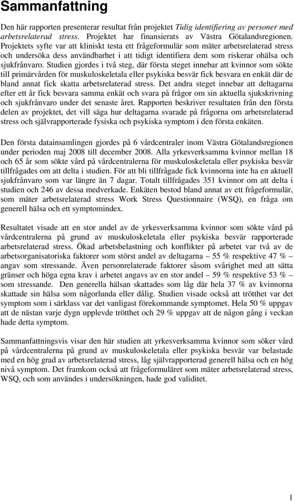 Studien gjordes i två steg, där första steget innebar att kvinnor som sökte till primärvården för muskuloskeletala eller psykiska besvär fick besvara en enkät där de bland annat fick skatta