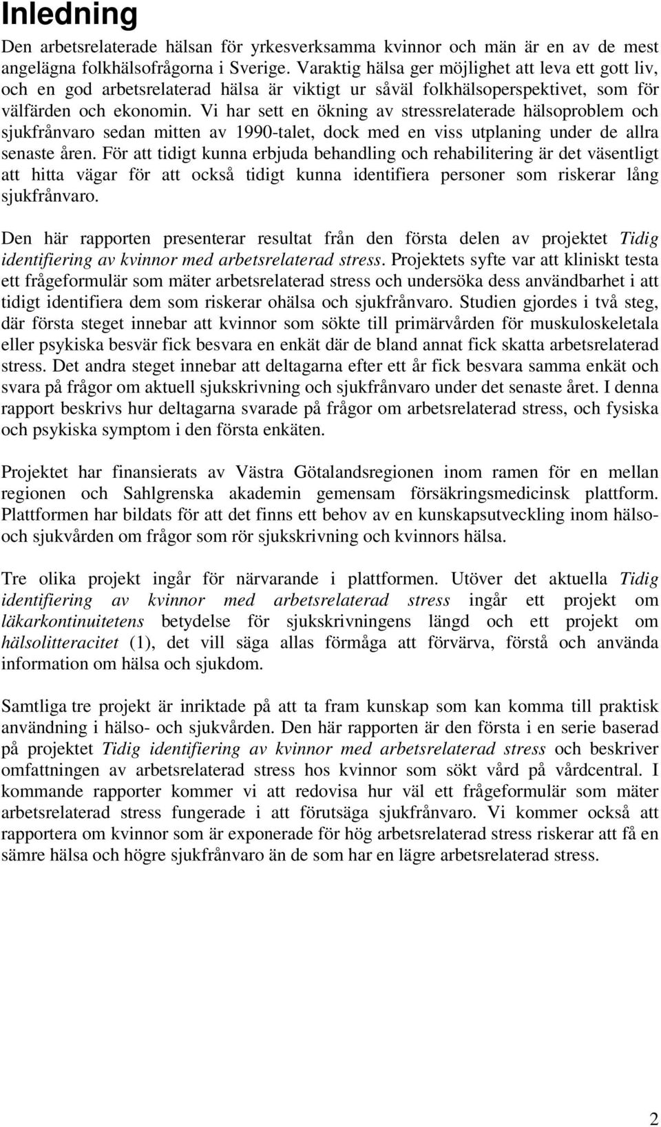 Vi har sett en ökning av stressrelaterade hälsoproblem och sjukfrånvaro sedan mitten av 1990-talet, dock med en viss utplaning under de allra senaste åren.